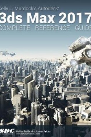 Cover of Kelly L. Murdock's Autodesk 3ds Max 2017 Complete Reference Guide