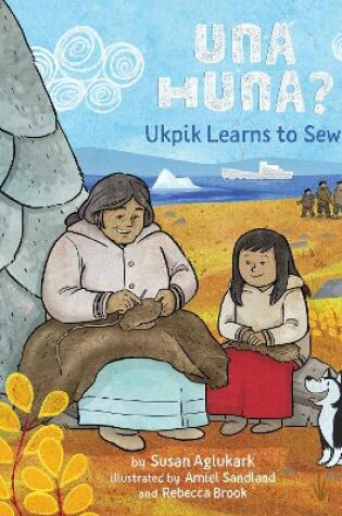 Cover of Una Huna?: Ukpik Learns to Sew