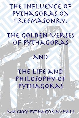 Book cover for The Influence of Pythagoras on Freemasonry, The Golden Verses of Pythagoras and The Life and Philosophy of Pythagoras