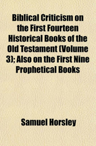 Cover of Biblical Criticism on the First Fourteen Historical Books of the Old Testament (Volume 3); Also on the First Nine Prophetical Books