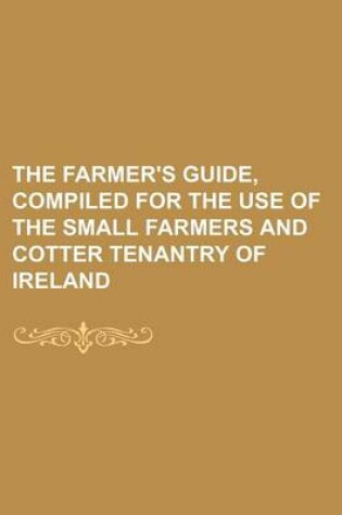 Cover of The Farmer's Guide, Compiled for the Use of the Small Farmers and Cotter Tenantry of Ireland