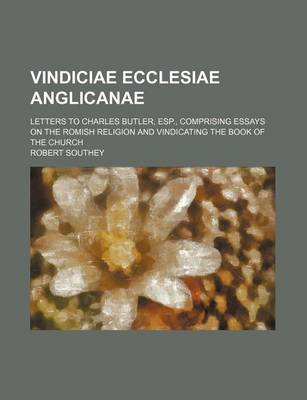 Book cover for Vindiciae Ecclesiae Anglicanae; Letters to Charles Butler, ESP., Comprising Essays on the Romish Religion and Vindicating the Book of the Church