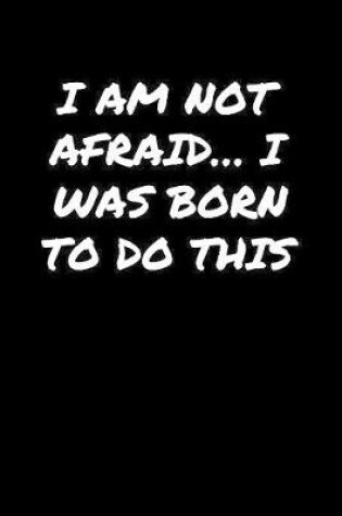 Cover of I Am Not Afraid� I Was Born To Do This�