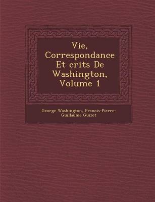 Book cover for Vie, Correspondance Et Crits de Washington, Volume 1
