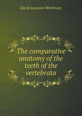 Book cover for The Comparative Anatomy of the Teeth of the Vertebrata