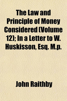 Book cover for The Law and Principle of Money Considered (Volume 12); In a Letter to W. Huskisson, Esq. M.P.