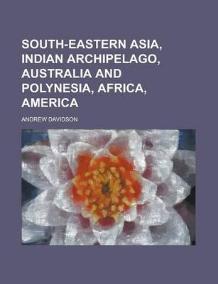 Book cover for South-Eastern Asia, Indian Archipelago, Australia and Polynesia, Africa, America