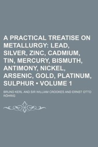 Cover of A Practical Treatise on Metallurgy Volume 1