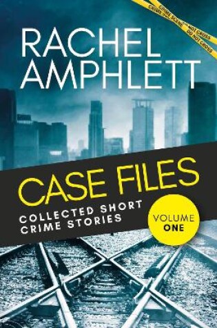 Cover of Case Files: Collected Short Crime Stories Volume 1