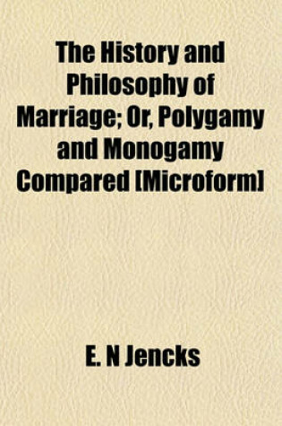 Cover of The History and Philosophy of Marriage; Or, Polygamy and Monogamy Compared [Microform]