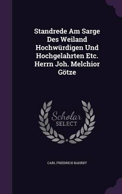 Book cover for Standrede Am Sarge Des Weiland Hochwurdigen Und Hochgelahrten Etc. Herrn Joh. Melchior Gotze