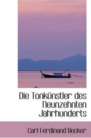 Cover of Die Tonkunstler Des Neunzehnten Jahrhunderts