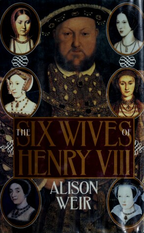 The Six Wives of Henry VIII by B Alison Weir, Alison Weir