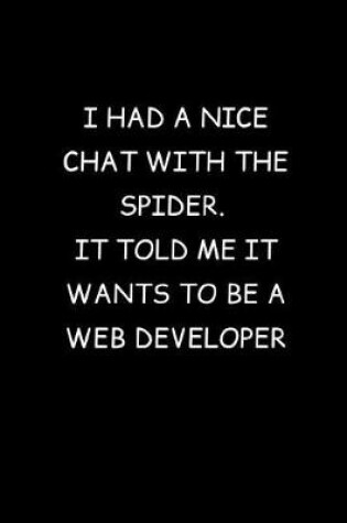 Cover of I Had A Nice Chat With The Spider. It Told Me It Wants To Be A Web Developer