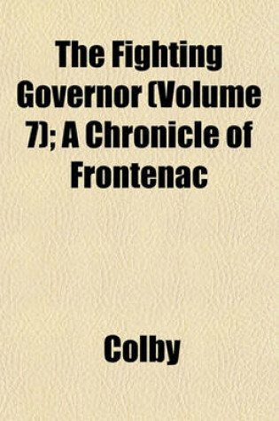 Cover of The Fighting Governor (Volume 7); A Chronicle of Frontenac