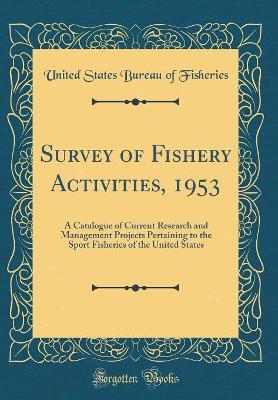 Book cover for Survey of Fishery Activities, 1953: A Catalogue of Current Research and Management Projects Pertaining to the Sport Fisheries of the United States (Classic Reprint)