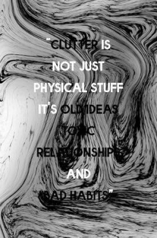 Cover of Clutter Is Not Just Physical Stuff It's Old Ideas Toxic Relationships And Bad Habits