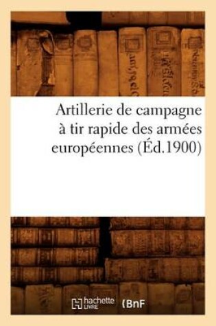 Cover of Artillerie de Campagne A Tir Rapide Des Armees Europeennes (Ed.1900)