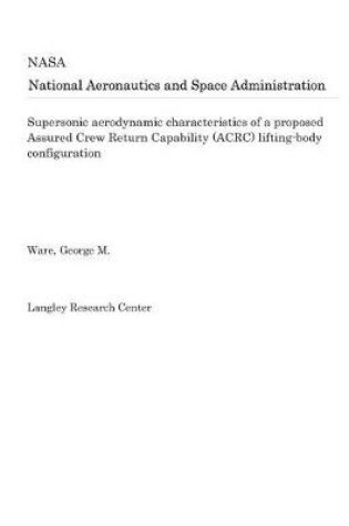 Cover of Supersonic Aerodynamic Characteristics of a Proposed Assured Crew Return Capability (Acrc) Lifting-Body Configuration