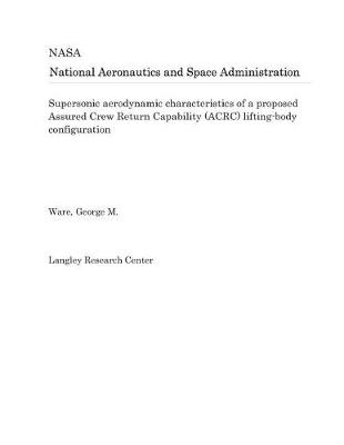 Book cover for Supersonic Aerodynamic Characteristics of a Proposed Assured Crew Return Capability (Acrc) Lifting-Body Configuration