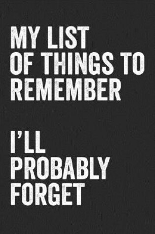 Cover of My List Of Things To Remember I'll Probably Forget