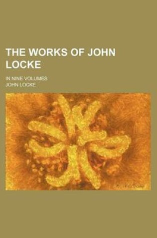 Cover of The Works of John Locke (Volume 7); In Nine Volumes