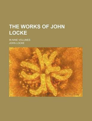 Book cover for The Works of John Locke (Volume 7); In Nine Volumes