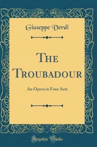 Cover of The Troubadour: An Opera in Four Acts (Classic Reprint)