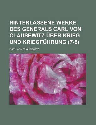 Book cover for Hinterlassene Werke Des Generals Carl Von Clausewitz Uber Krieg Und Kriegfuhrung (7-8 )