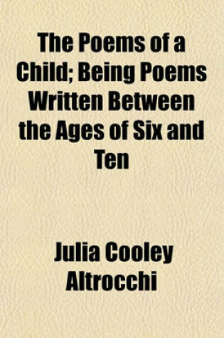 Cover of The Poems of a Child; Being Poems Written Between the Ages of Six and Ten