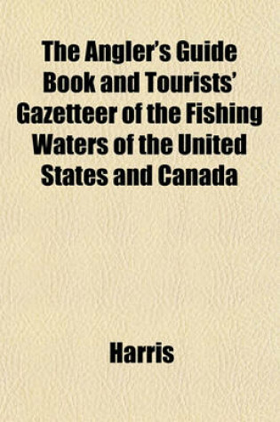 Cover of The Angler's Guide Book and Tourists' Gazetteer of the Fishing Waters of the United States and Canada