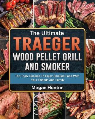 Book cover for The Ultimate Traeger Wood Pellet Grill And Smoker