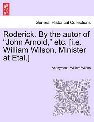 Book cover for Roderick. by the Autor of "John Arnold," Etc. [I.E. William Wilson, Minister at Etal.]