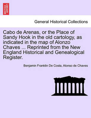Book cover for Cabo de Arenas, or the Place of Sandy Hook in the Old Cartology, as Indicated in the Map of Alonzo Chaves ... Reprinted from the New England Historical and Genealogical Register.