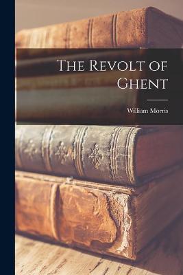 Book cover for The Revolt of Ghent [microform]