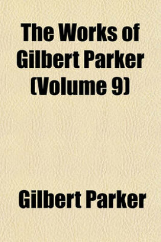Cover of The Works of Gilbert Parker (Volume 9)