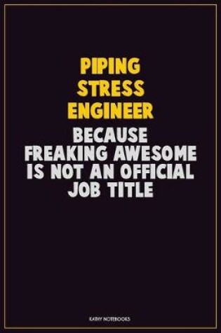 Cover of Piping Stress Engineer, Because Freaking Awesome Is Not An Official Job Title