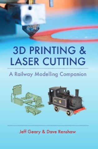 Cover of 3D Printing and Laser Cutting: A Railway Modelling Companion