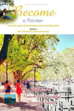 Cover of Art Book and Color Reference for Coloring Book. Become a Painter. Vol 1+2, Nature Is Beautiful + Painted France. Book A