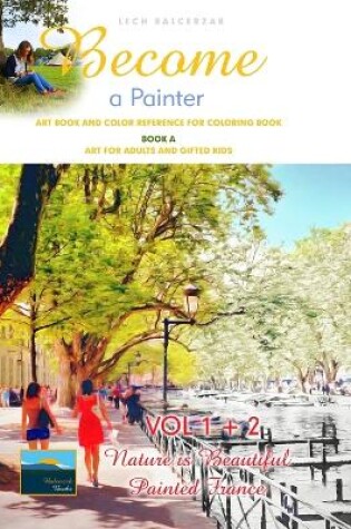 Cover of Art Book and Color Reference for Coloring Book. Become a Painter. Vol 1+2, Nature Is Beautiful + Painted France. Book A