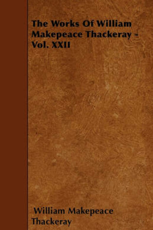 Cover of The Works Of William Makepeace Thackeray - Vol. XXII