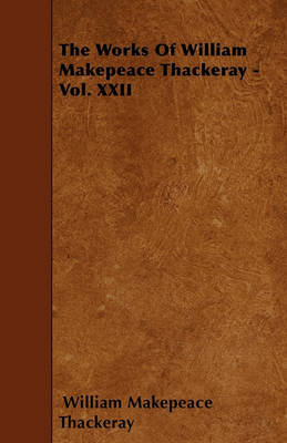 Book cover for The Works Of William Makepeace Thackeray - Vol. XXII