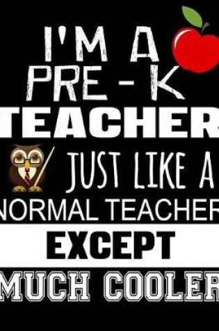 Cover of I'm a Pre-K Teacher Just Like a Normal Teacher Except Much Cooler