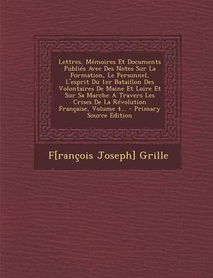 Book cover for Lettres, Memoires Et Documents Publies Avec Des Notes Sur La Formation, Le Personnel, L'esprit Du 1er Bataillon Des Volontaires De Maine Et Loire Et Sur Sa Marche A Travers Les Crises De La Revolution Francaise, Volume 4...