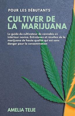 Book cover for Cultiver de la Marijuana pour les Debutants - Le guide du cultivateur de cannabis. Entretenez et recoltez de la marijuana de haute qualite qui est sans danger pour la consommation