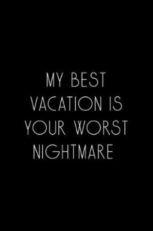 Cover of My Best Vacation Is Your Worst Nightmare