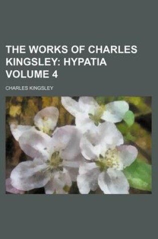 Cover of The Works of Charles Kingsley Volume 4; Hypatia