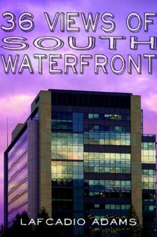 Cover of 36 Views of South Waterfront