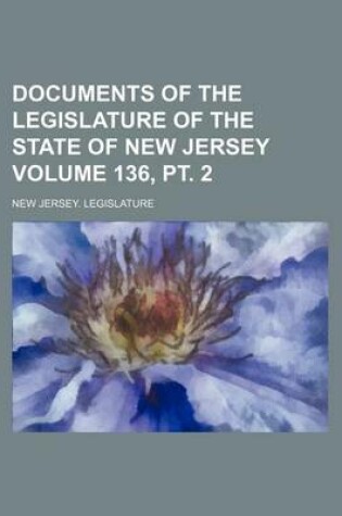 Cover of Documents of the Legislature of the State of New Jersey Volume 136, PT. 2