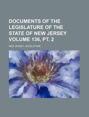 Book cover for Documents of the Legislature of the State of New Jersey Volume 136, PT. 2